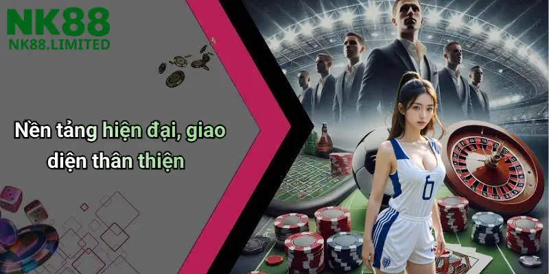 Nền tảng hiện đại, giao diện thân thiện